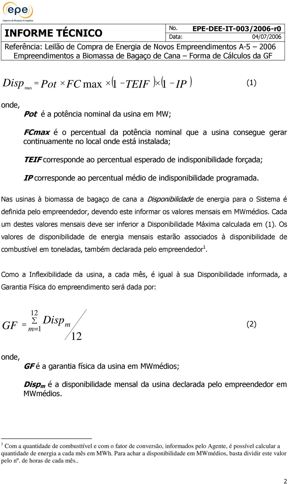 Nas usinas à biomassa de bagaço de cana a Disponibilidade de energia para o Sistema é definida pelo empreendedor, devendo este informar os valores mensais em MWmédios.