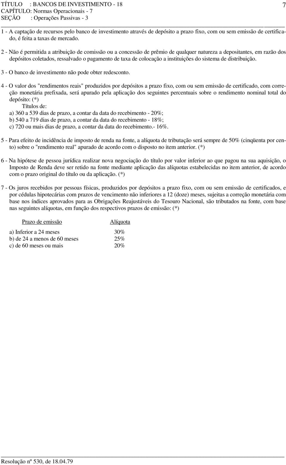 2 - Não é permitida a atribuição de comissão ou a concessão de prêmio de qualquer natureza a depositantes, em razão dos depósitos coletados, ressalvado o pagamento de taxa de colocação a instituições