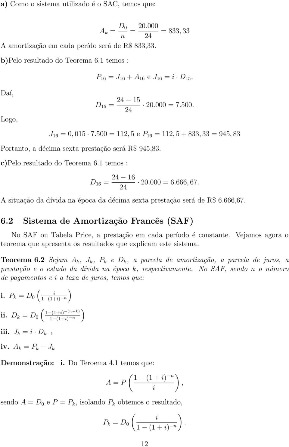 1 temos : D 16 = 24 16 24 20.000 = 6.666, 67. A stuação da dívda na época da décma sexta prestação será de R$ 6.666,67. 6.2 Sstema de Amortzação Francês (SAF) No SAF ou Tabela Prce, a prestação em cada período é constante.