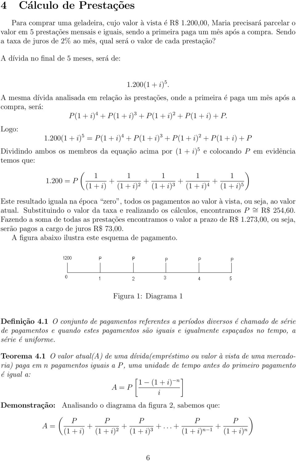 A mesma dívda analsada em relação às prestações, onde a prmera é paga um mês após a compra, será: P (1 + ) 4 + P (1 + ) 3 + P (1 + ) 2 + P (1 + ) + P. Logo: 1.