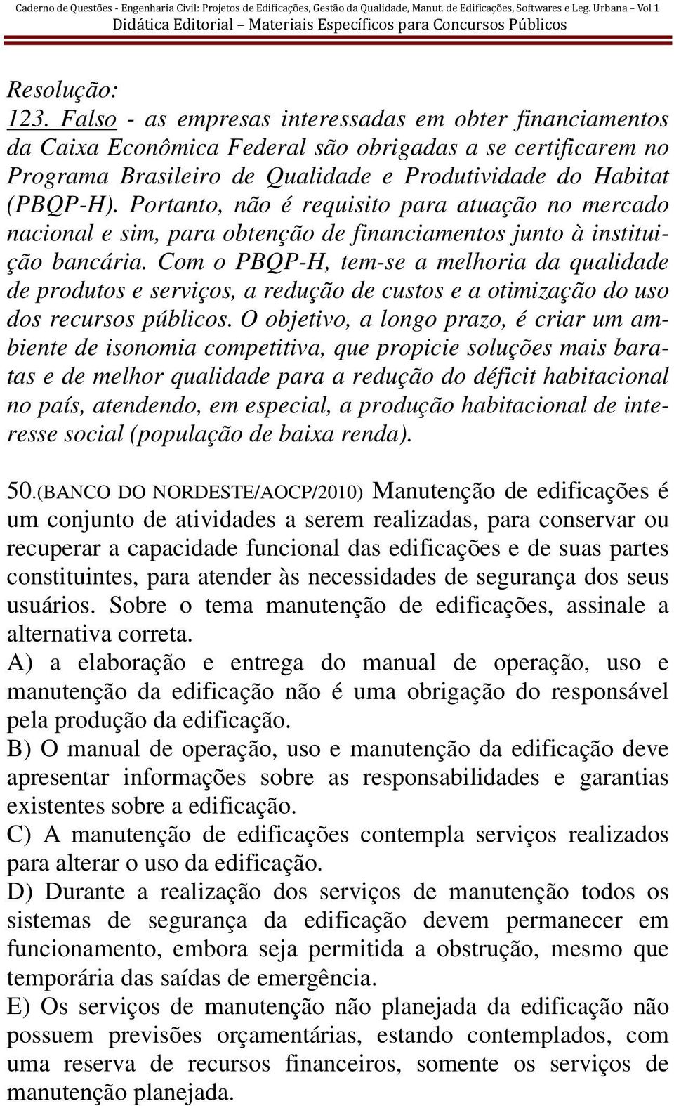 Com o PBQP-H, tem-se a melhoria da qualidade de produtos e serviços, a redução de custos e a otimização do uso dos recursos públicos.