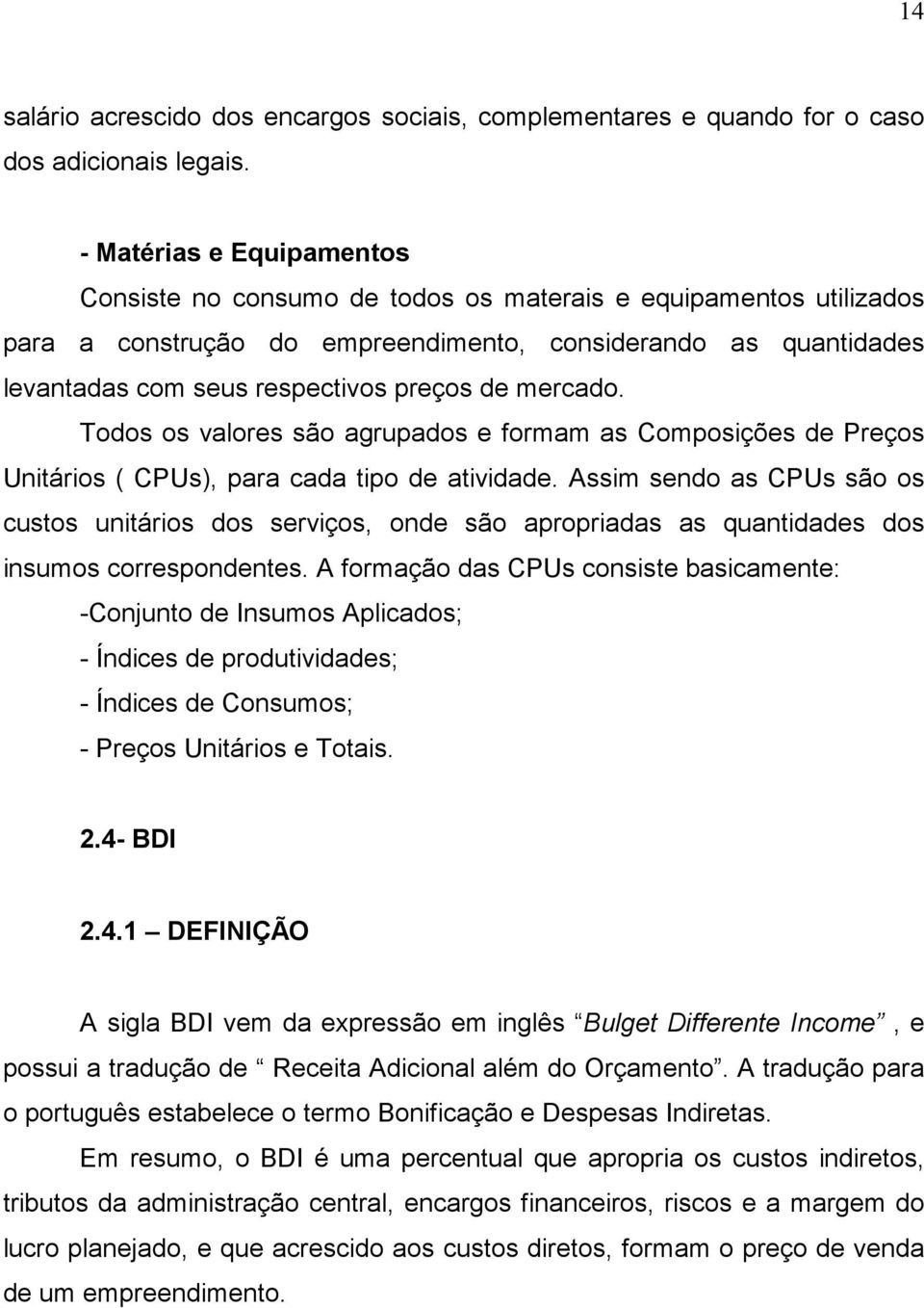 mercado. Todos os valores são agrupados e formam as Composições de Preços Unitários ( CPUs), para cada tipo de atividade.