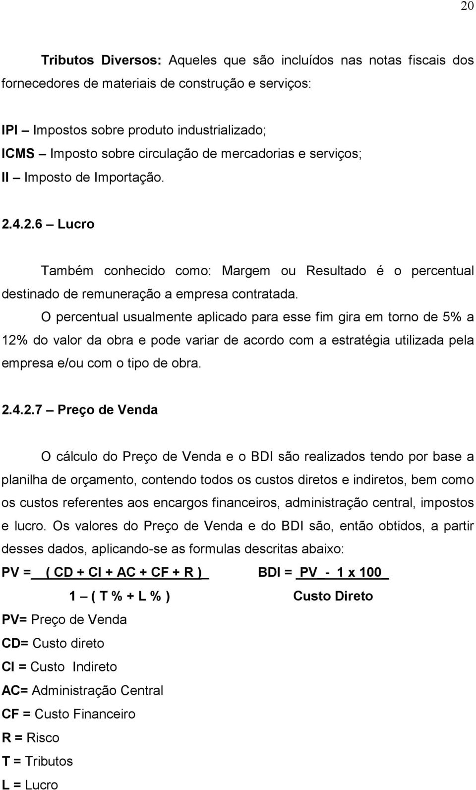 O percentual usualmente aplicado para esse fim gira em torno de 5% a 12%