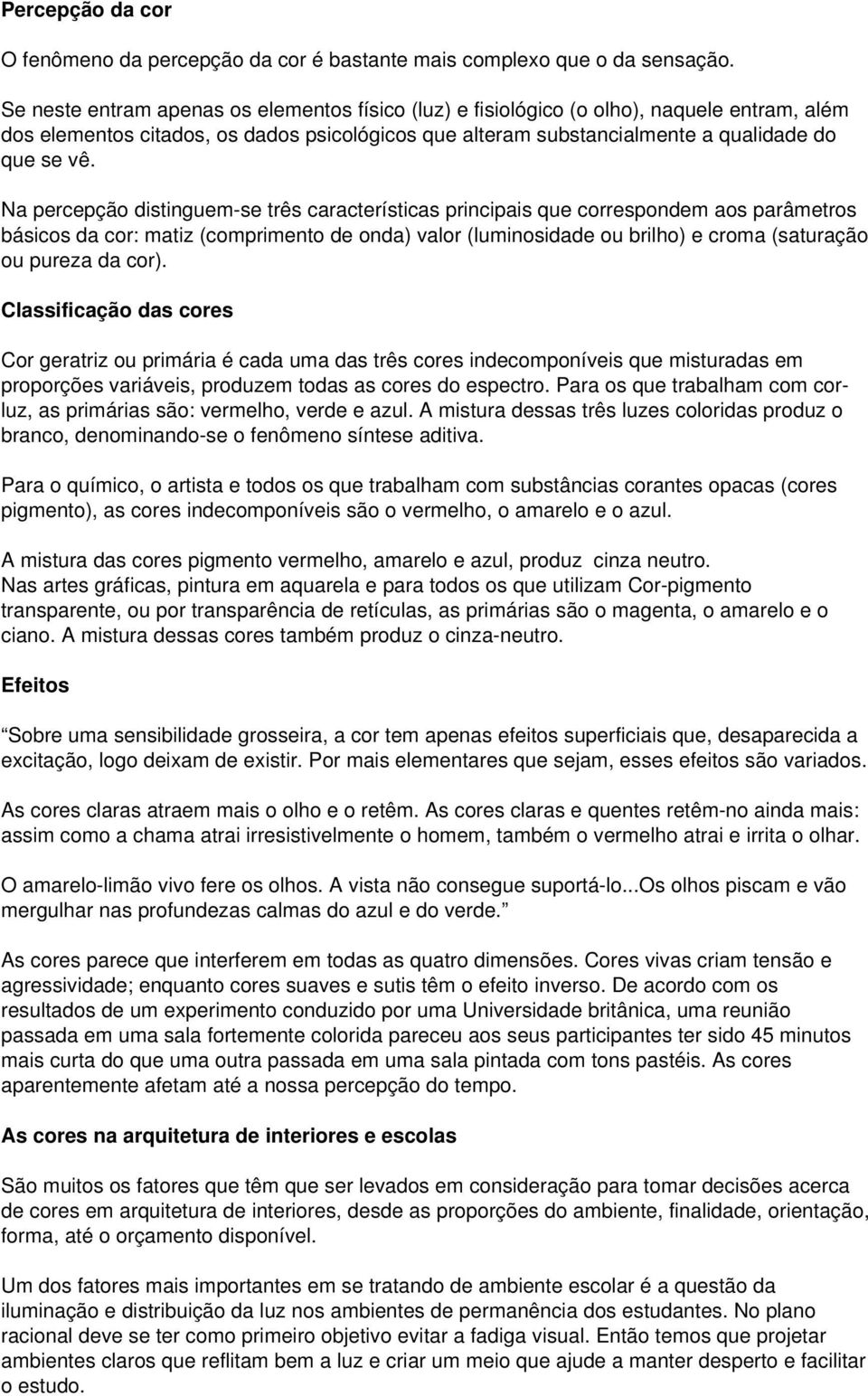 Na percepção distinguem-se três características principais que correspondem aos parâmetros básicos da cor: matiz (comprimento de onda) valor (luminosidade ou brilho) e croma (saturação ou pureza da