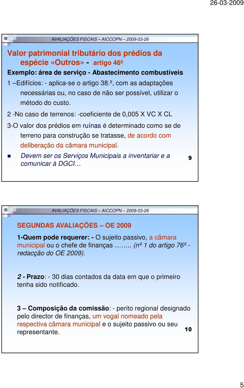 2 -No caso de terrenos: -coeficiente de 0,005 X VC X CL 3-O valor dos prédios em ruínas é determinado como se de terreno para construção se tratasse, de acordo com deliberação da câmara municipal.