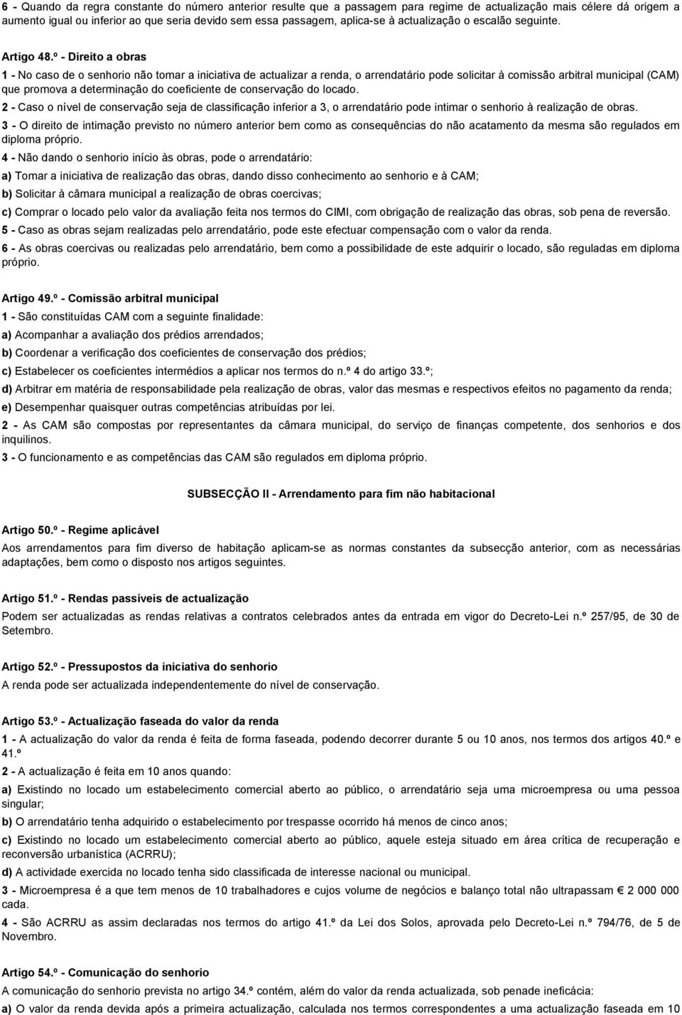 º - Direito a obras 1 - No caso de o senhorio não tomar a iniciativa de actualizar a renda, o arrendatário pode solicitar à comissão arbitral municipal (CAM) que promova a determinação do coeficiente