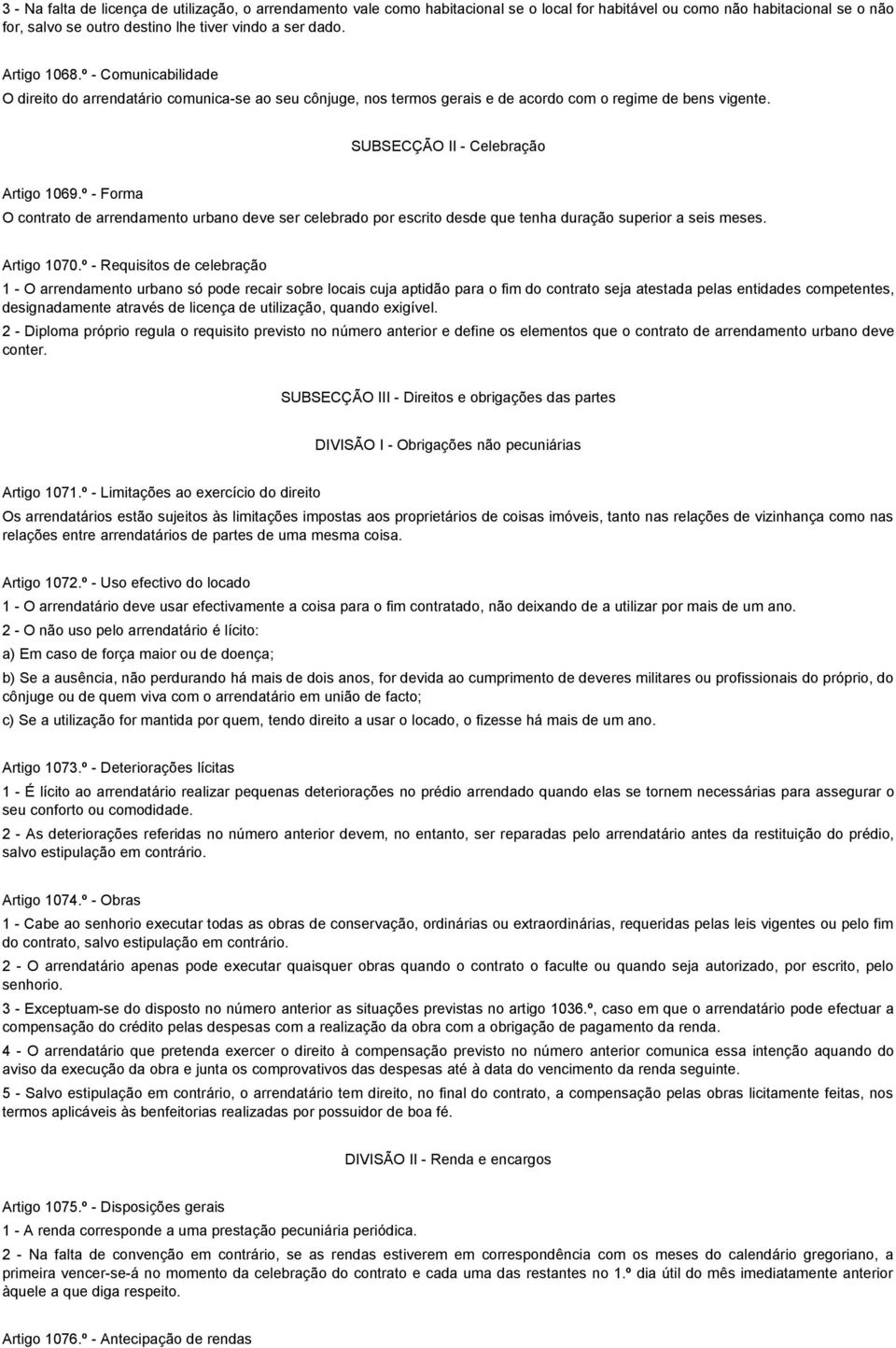 º - Forma O contrato de arrendamento urbano deve ser celebrado por escrito desde que tenha duração superior a seis meses. Artigo 1070.