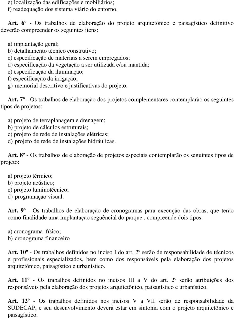 de materiais a serem empregados; d) especificação da vegetação a ser utilizada e/ou mantida; e) especificação da iluminação; f) especificação da irrigação; g) memorial descritivo e justificativas do