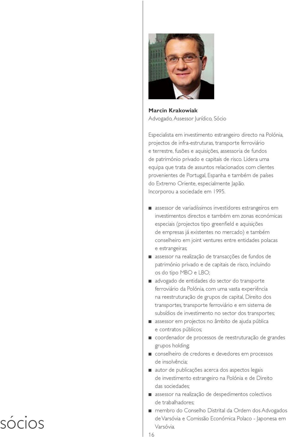 Lidera uma equipa que trata de assuntos relacionados com clientes provenientes de Portugal, Espanha e também de países do Extremo Oriente, especialmente Japão. Incorporou a sociedade em 1995.