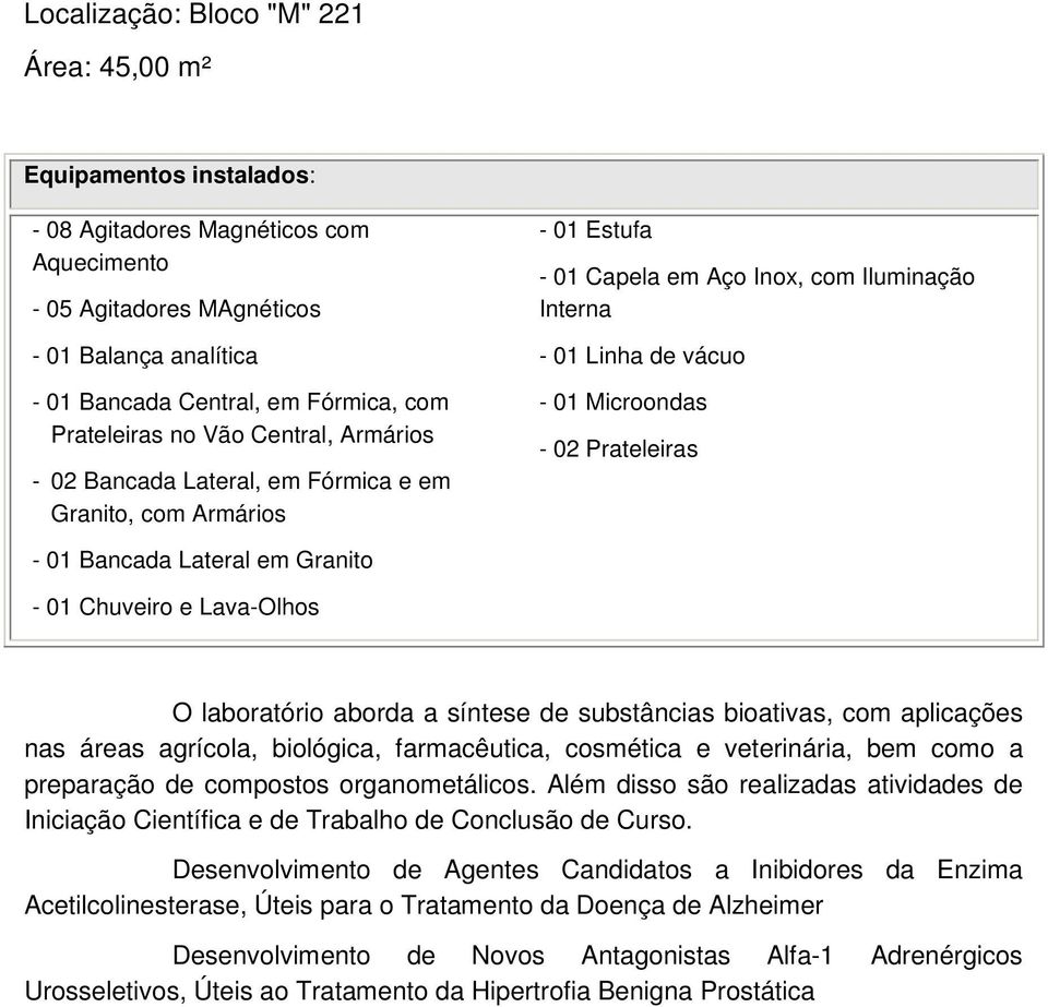 Bancada Lateral em Granito - 01 Chuveiro e Lava-Olhos O laboratório aborda a síntese de substâncias bioativas, com aplicações nas áreas agrícola, biológica, farmacêutica, cosmética e veterinária, bem