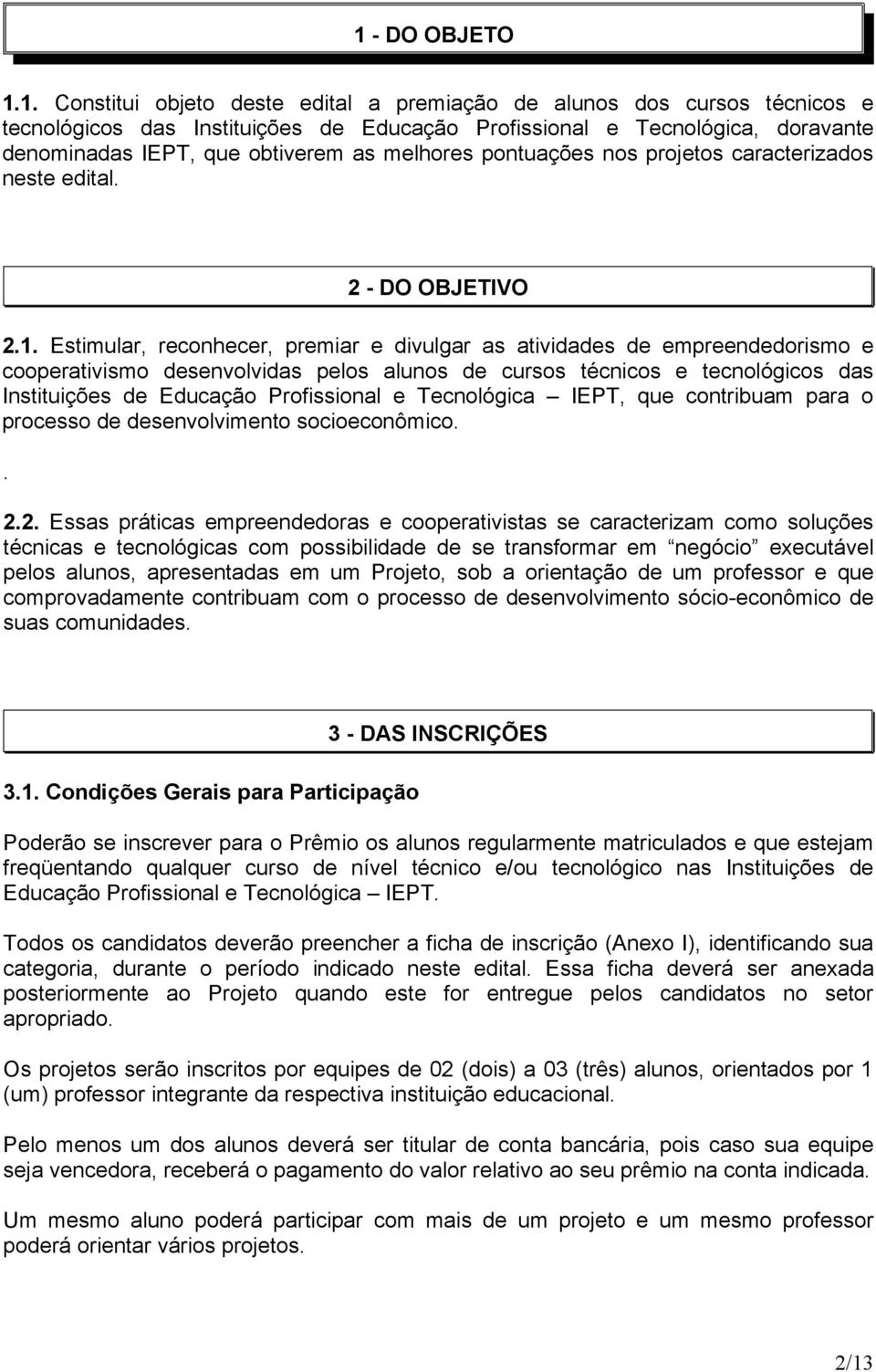 Estimulr, reconhecer, premir e divulgr s tividdes de empreendedorismo e coopertivismo desenvolvids pelos lunos de cursos técnicos e tecnológicos ds Instituições de Educção Profissionl e Tecnológic