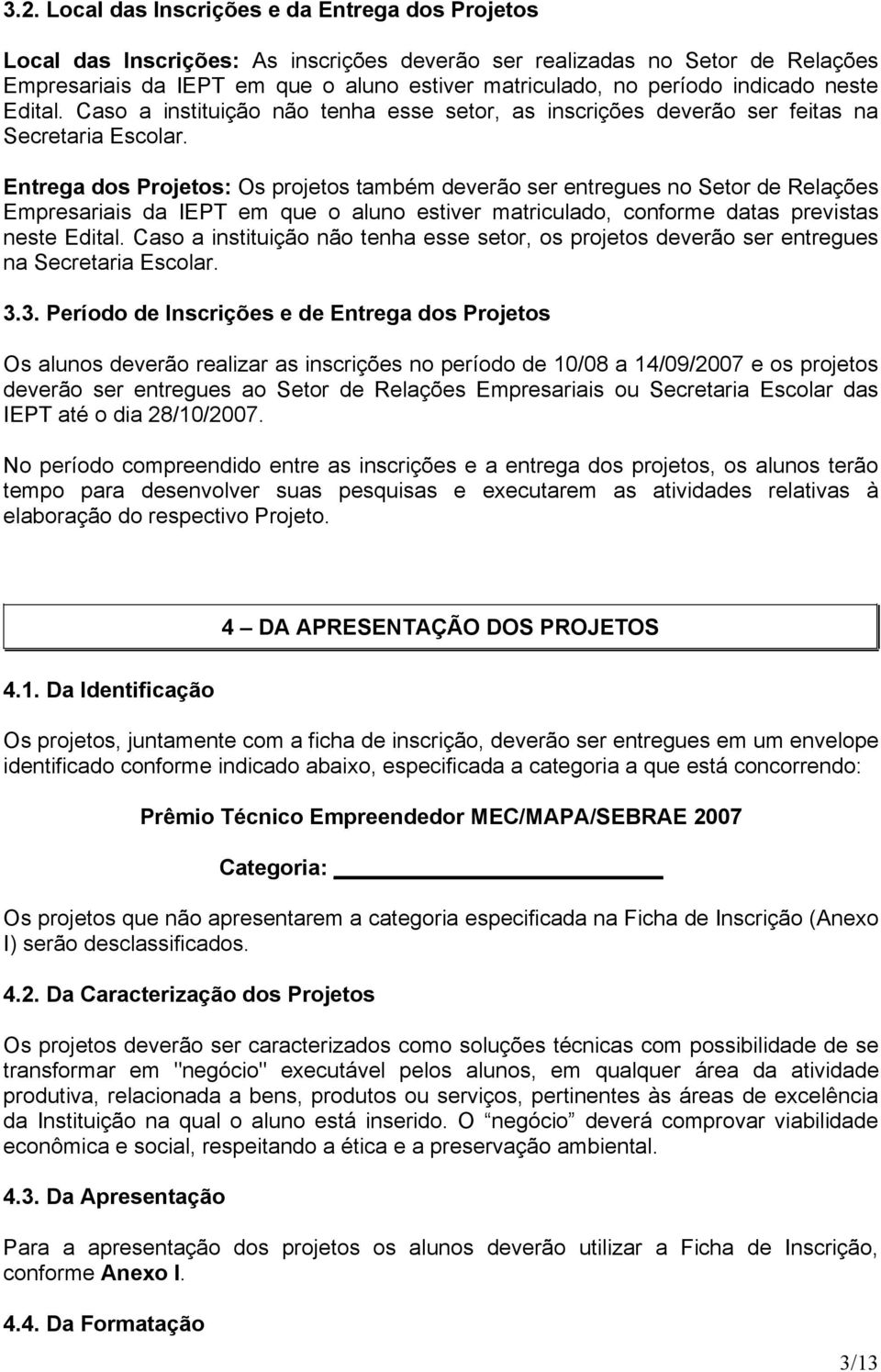 Entreg dos Projetos: Os projetos tmbém deverão ser entregues no Setor de Relções Empresriis d IEPT em que o luno estiver mtriculdo, conforme dts prevists neste Editl.