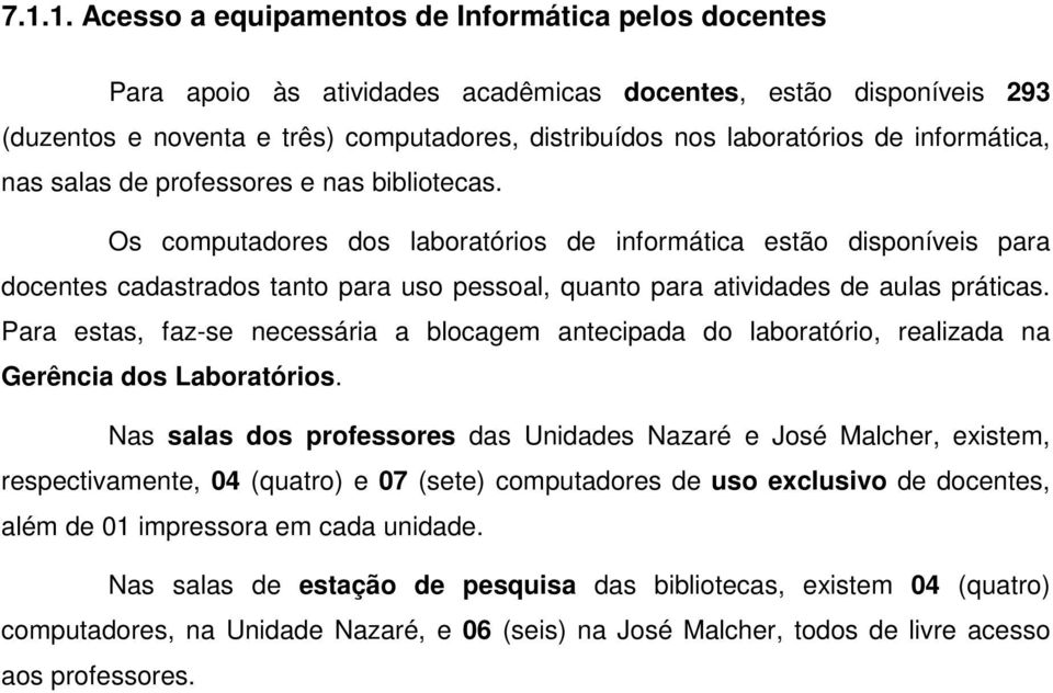 Os computadores dos laboratórios de informática estão disponíveis para docentes cadastrados tanto para uso pessoal, quanto para atividades de aulas práticas.