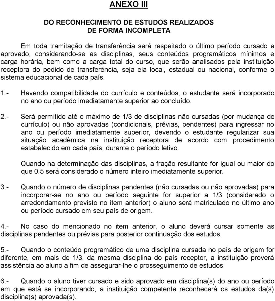 conforme o sistema educacional de cada país. 1.- Havendo compatibilidade do currículo e conteúdos, o estudante será incorporado no ano ou período imediatamente superior ao concluído. 2.