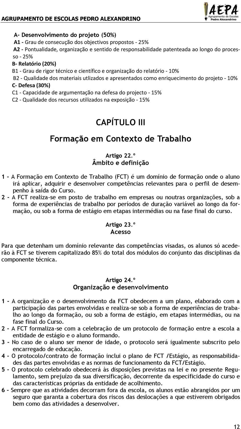 - Capacidade de argumentação na defesa do projecto - 15% C2 - Qualidade dos recursos utilizados na exposição - 15% CAPÍTULO III Formação em Contexto de Trabalho Artigo 22.