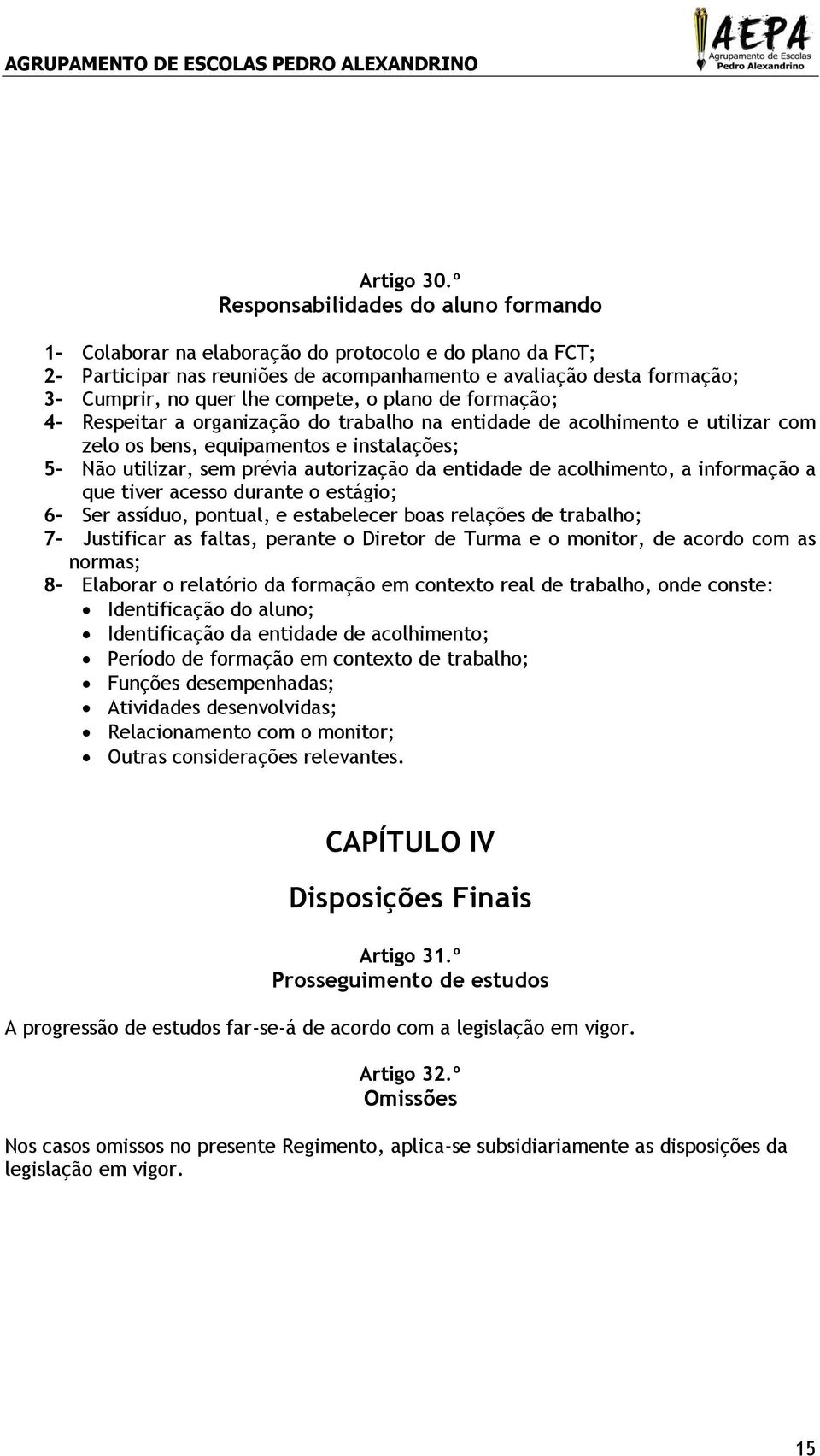 compete, o plano de formação; 4- Respeitar a organização do trabalho na entidade de acolhimento e utilizar com zelo os bens, equipamentos e instalações; 5- Não utilizar, sem prévia autorização da