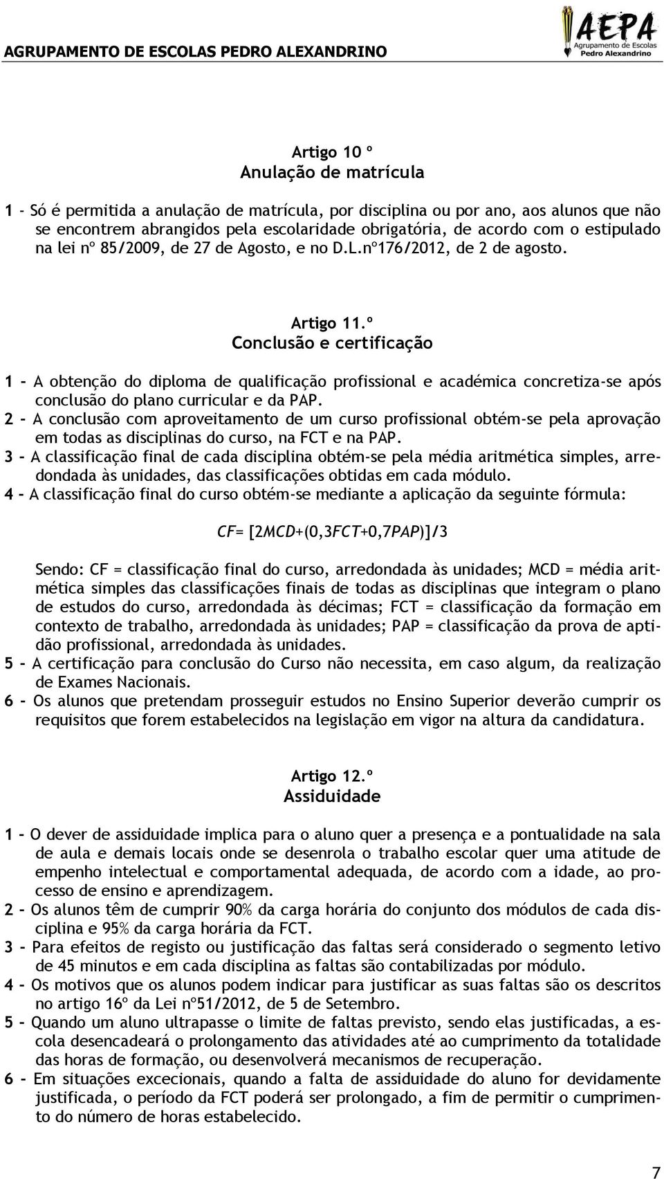 º Conclusão e certificação 1 - A obtenção do diploma de qualificação profissional e académica concretiza-se após conclusão do plano curricular e da PAP.