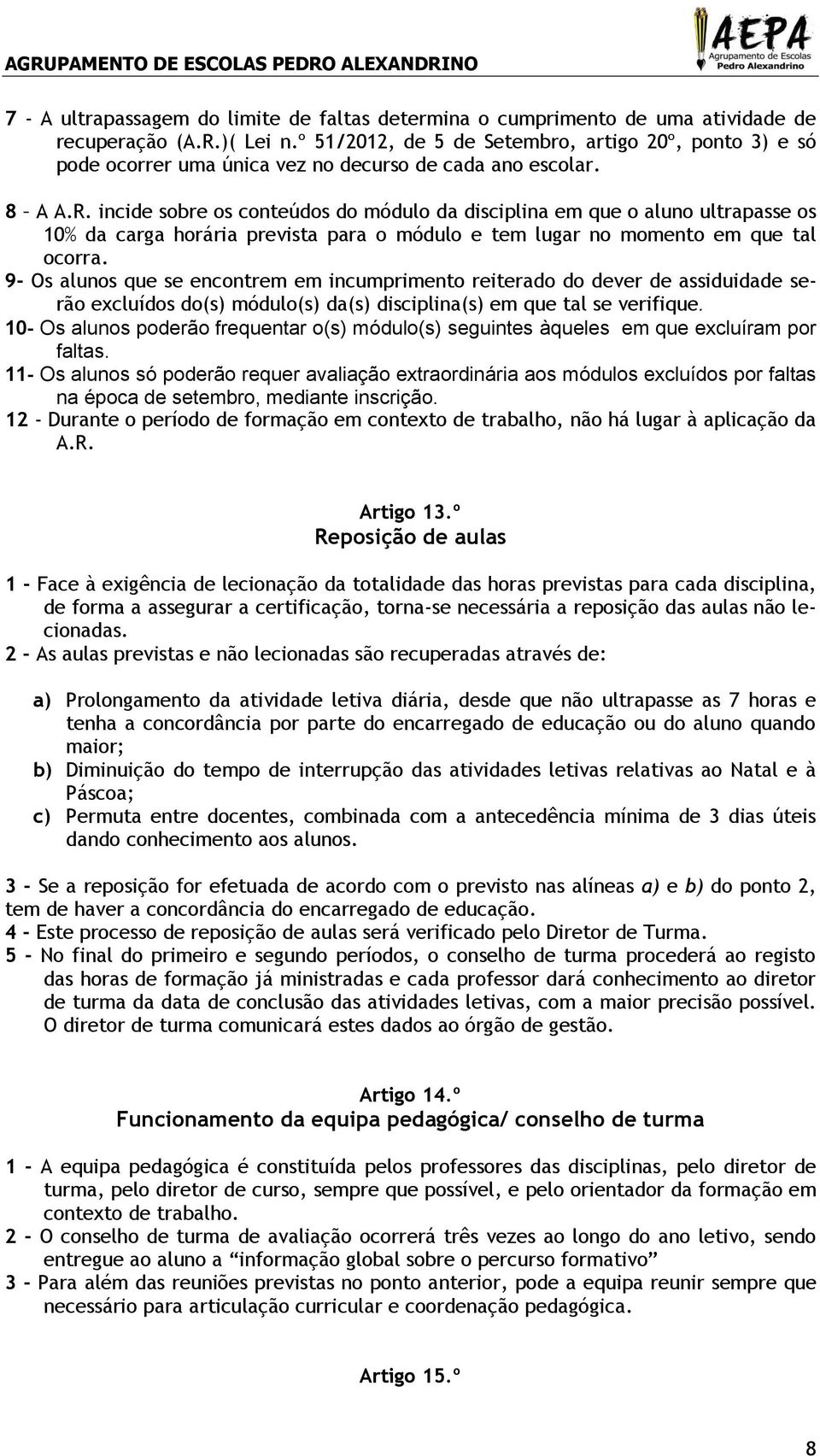 incide sobre os conteúdos do módulo da disciplina em que o aluno ultrapasse os 10% da carga horária prevista para o módulo e tem lugar no momento em que tal ocorra.