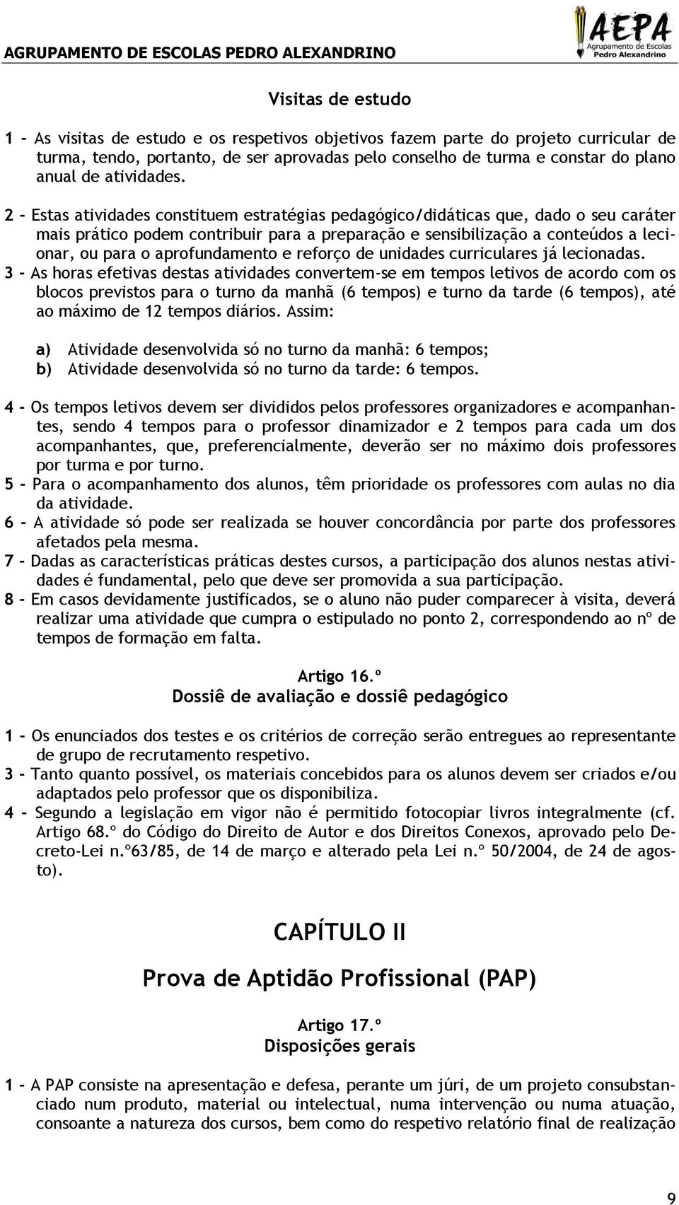 2 - Estas atividades constituem estratégias pedagógico/didáticas que, dado o seu caráter mais prático podem contribuir para a preparação e sensibilização a conteúdos a lecionar, ou para o