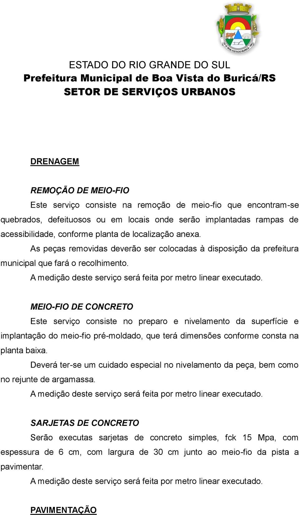 MEIO-FIO DE CONCRETO Este serviço consiste no preparo e nivelamento da superfície e implantação do meio-fio pré-moldado, que terá dimensões conforme consta na planta baixa.