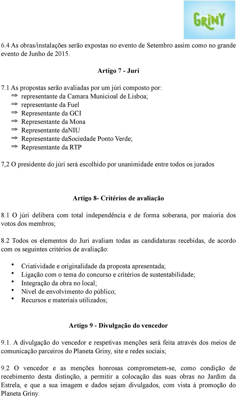 Representante dasociedade Ponto Verde; Representante da RTP 7,2 O presidente do júri será escolhido por unanimidade entre todos os jurados Artigo 8- Critérios de avaliação 8.