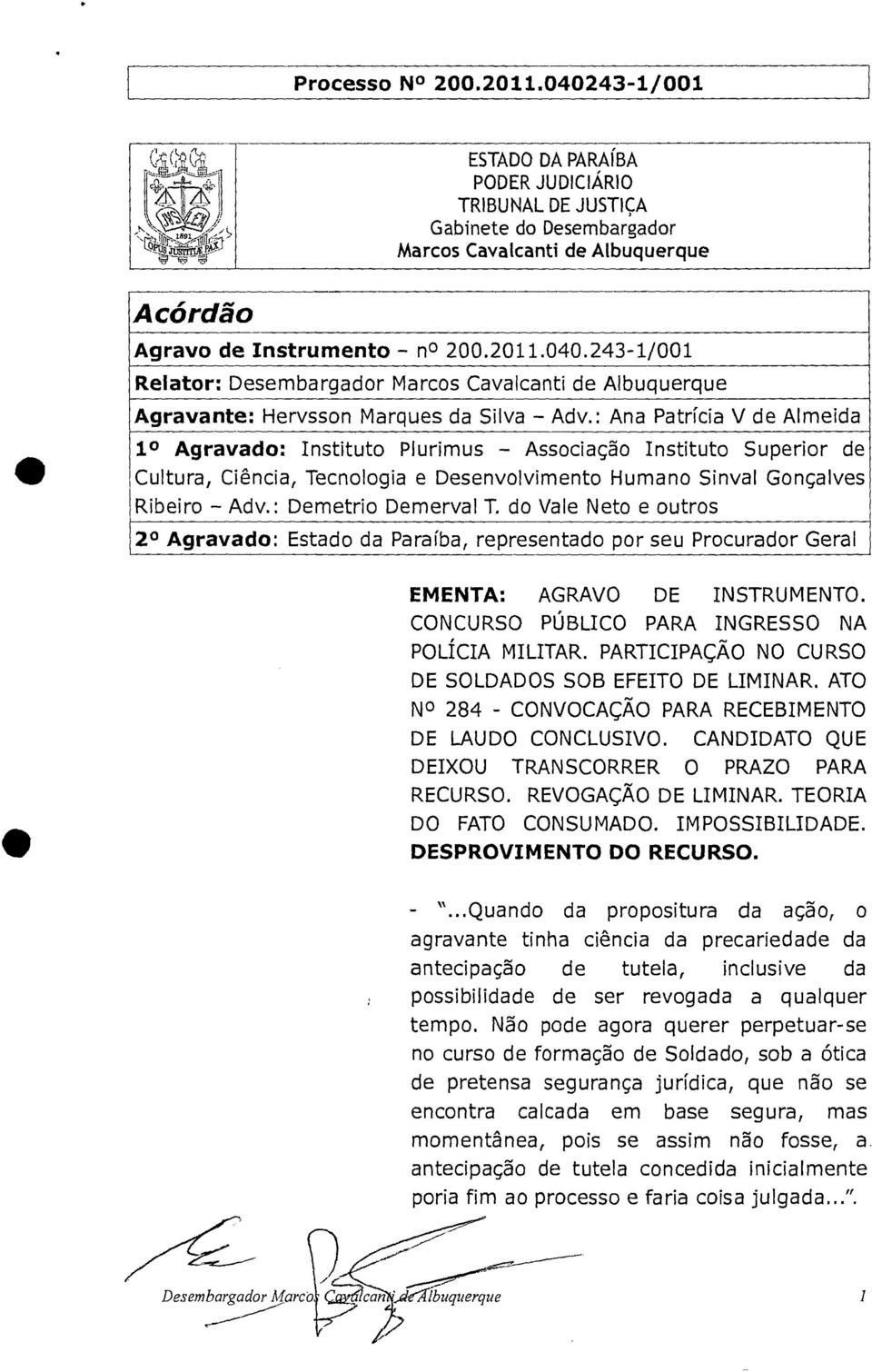 : Demetrio Demerval T. do Vale Neto e outros 2 Agravado: Estado da Paraíba, representado por seu Procurador Geral EMENTA: AGRAVO DE INSTRUMENTO. CONCURSO PÚBLICO PARA INGRESSO NA POLÍCIA MILITAR.