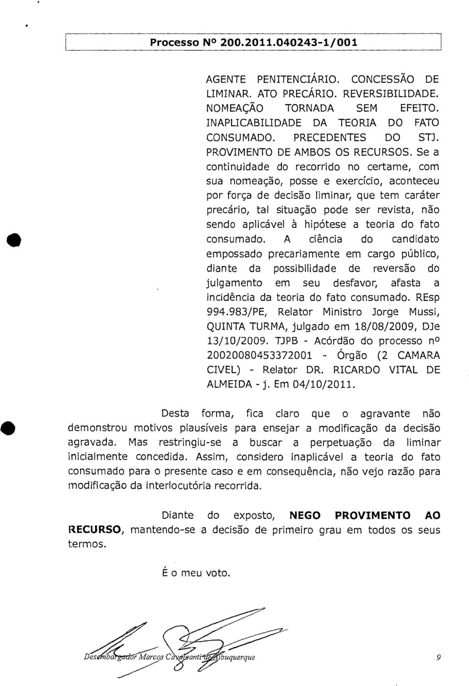 Se a continuidade do recorrido no certame, com sua nomeação, posse e exercício, aconteceu por força de decisão liminar, que tem caráter precário, tal situação pode ser revista, não sendo aplicável à