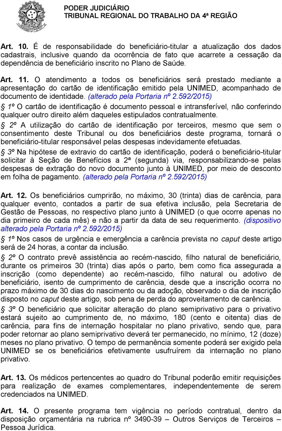 Saúde. Art. 11. O atendimento a todos os beneficiários será prestado mediante a apresentação do cartão de identificação emitido pela UNIMED, acompanhado de documento de identidade.