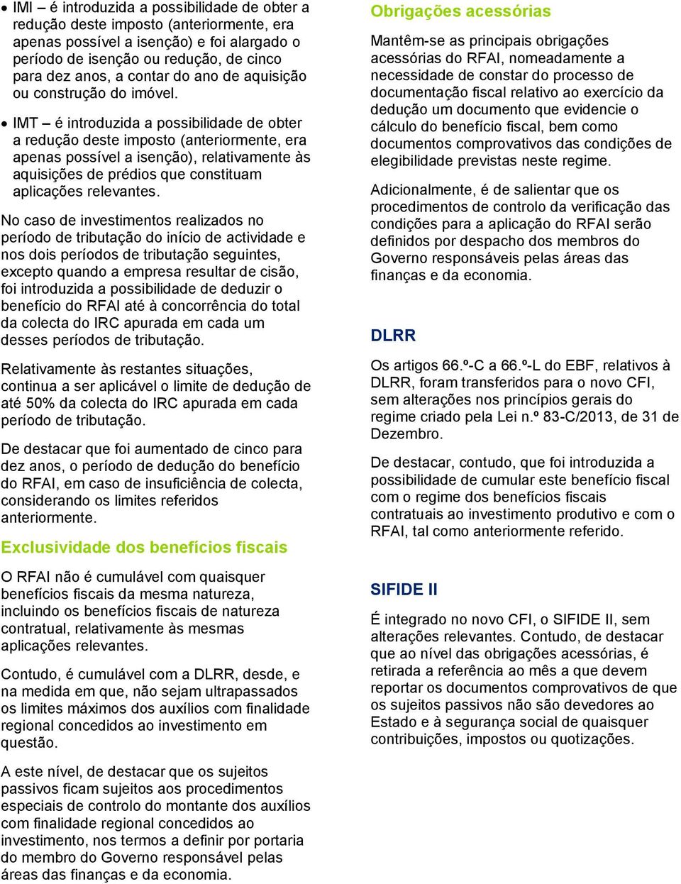 IMT é introduzida a possibilidade de obter a redução deste imposto (anteriormente, era apenas possível a isenção), relativamente às aquisições de prédios que constituam aplicações relevantes.