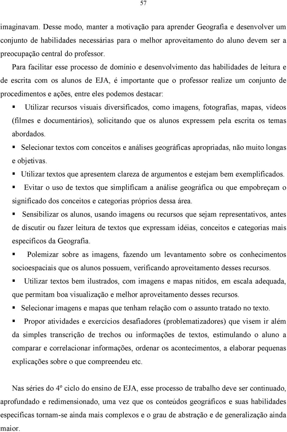 Para facilitar esse processo de domínio e desenvolvimento das habilidades de leitura e de escrita com os alunos de EJA, é importante que o professor realize um conjunto de procedimentos e ações,