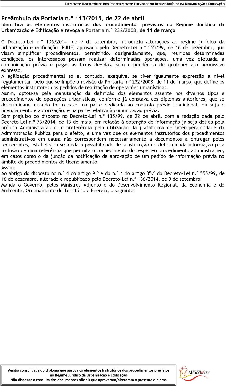 º 555/99, de 16 de dezembro, que visam simplificar procedimentos, permitindo, designadamente, que, reunidas determinadas condições, os interessados possam realizar determinadas operações, uma vez