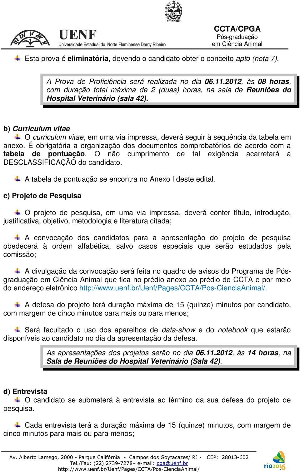 b) Curriculum vitae O curriculum vitae, em uma via impressa, deverá seguir à sequência da tabela em anexo.