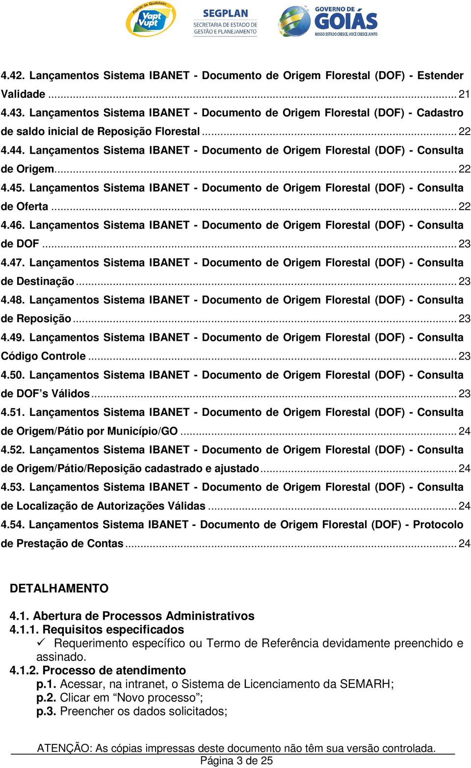 Lançamentos Sistema IBANET - Documento de Origem Florestal (DOF) - Consulta de Origem... 22 4.45. Lançamentos Sistema IBANET - Documento de Origem Florestal (DOF) - Consulta de Oferta... 22 4.46.