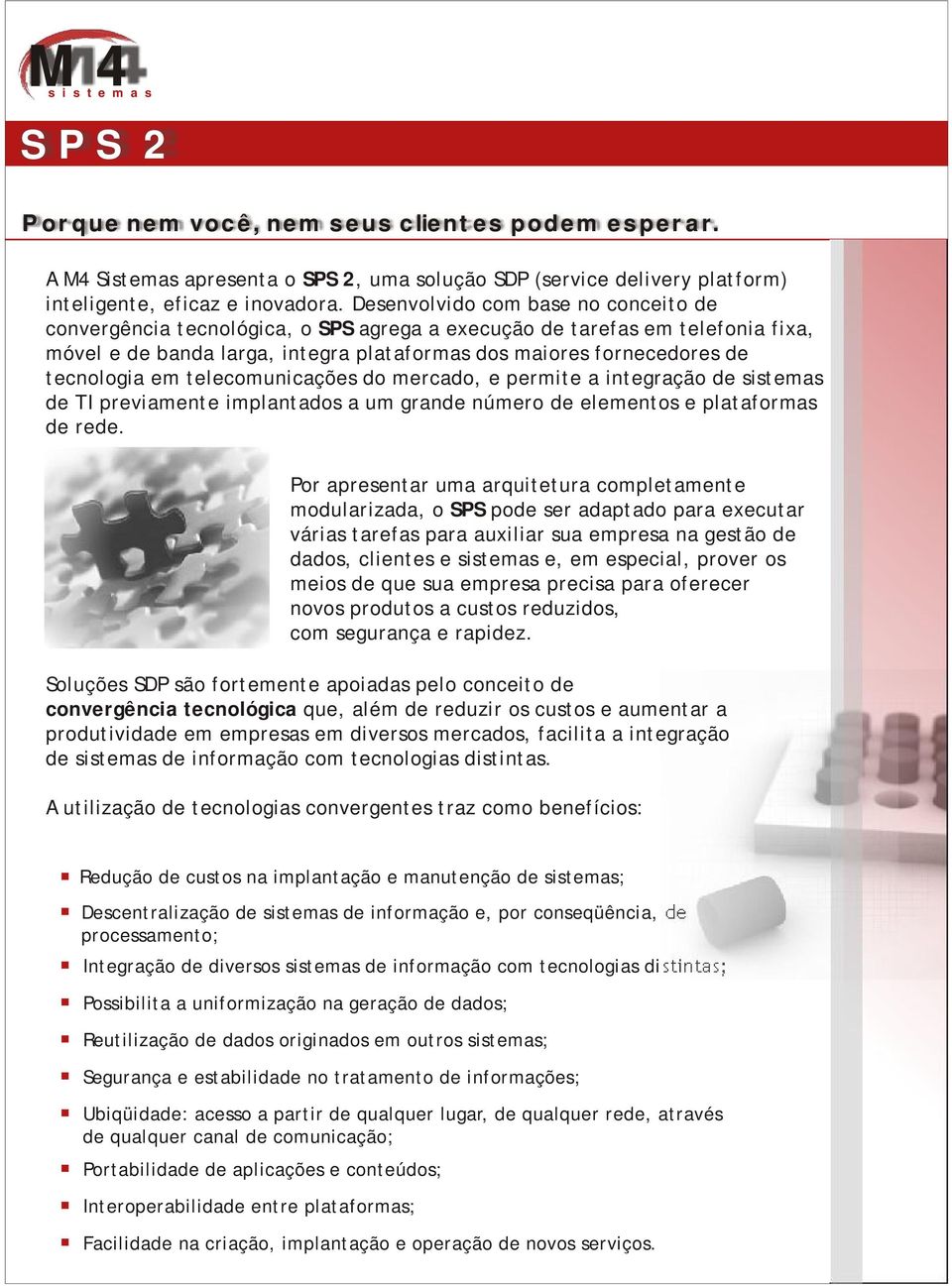 em telecomunicações do mercado, e permite a integração de sistemas de TI previamente implantados a um grande número de elementos e plataformas de rede.