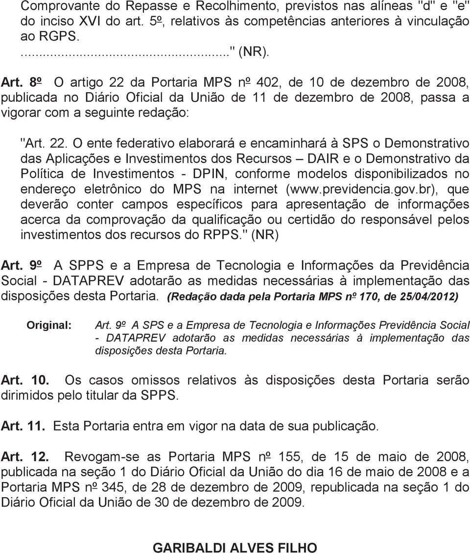 da Portaria MPS nº 402, de 10 de dezembro de 2008, publicada no Diário Oficial da União de 11 de dezembro de 2008, passa a vigorar com a seguinte redação: "Art. 22.