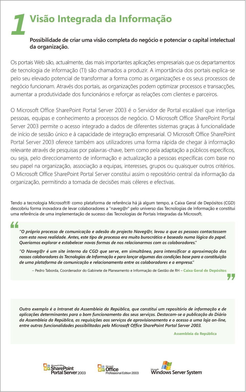 Informação e constitui uma referência de uma implementação de sucesso das Tecnologias de Portais Integradas da Microsoft.