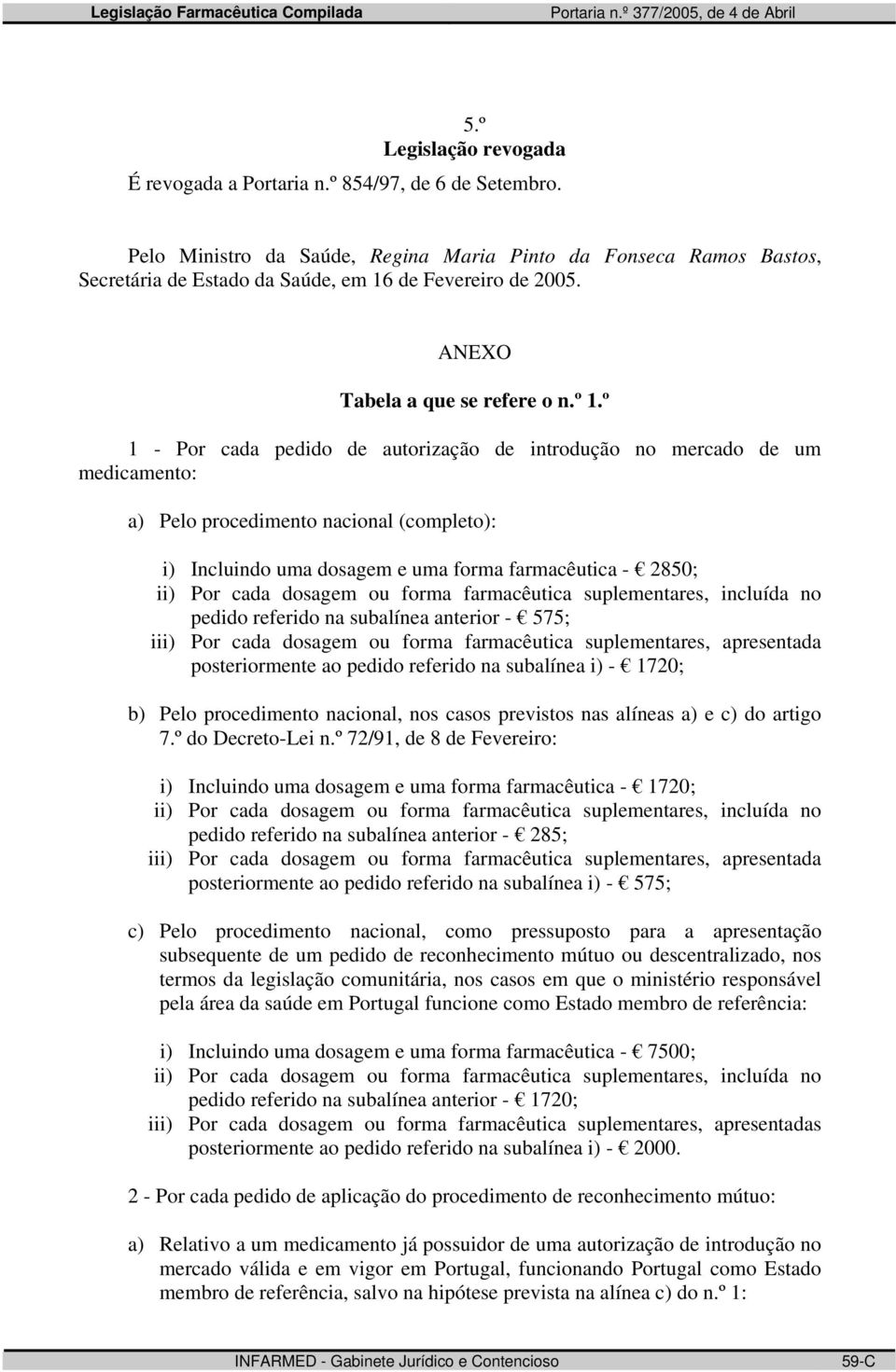 º 1 - Por cada pedido de autorização de introdução no mercado de um medicamento: a) Pelo procedimento nacional (completo): i) Incluindo uma dosagem e uma forma farmacêutica - 2850; pedido referido na