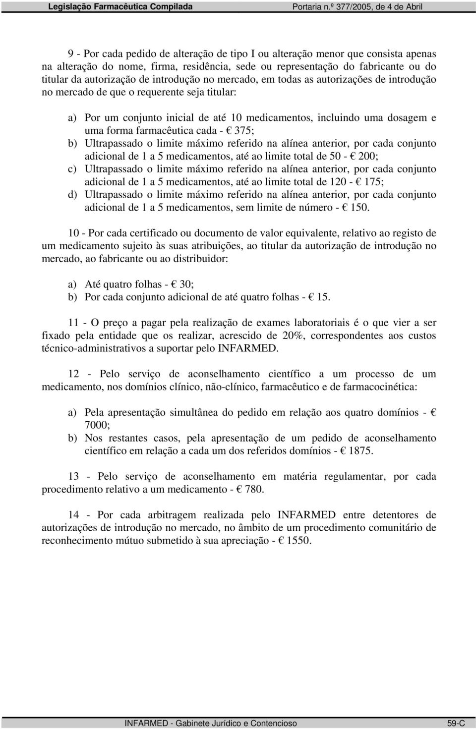 farmacêutica cada - 375; b) Ultrapassado o limite máximo referido na alínea anterior, por cada conjunto adicional de 1 a 5 medicamentos, até ao limite total de 50-200; c) Ultrapassado o limite máximo