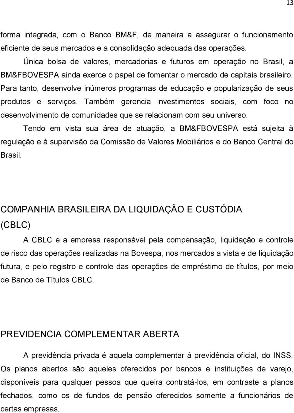 Para tanto, desenvolve inúmeros programas de educação e popularização de seus produtos e serviços.