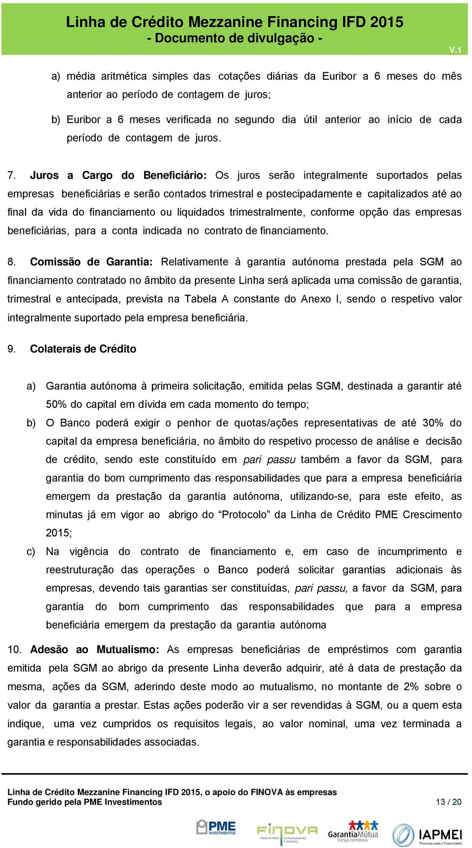 Jurs a Carg d Beneficiári: Os jurs serã integralmente suprtads pelas empresas beneficiárias e serã cntads trimestral e pstecipadamente e capitalizads até a final da vida d financiament u liquidads