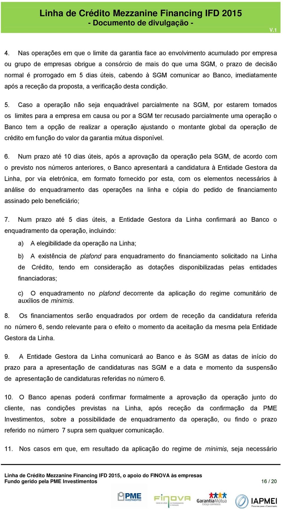 Cas a peraçã nã seja enquadrável parcialmente na SGM, pr estarem tmads s limites para a empresa em causa u pr a SGM ter recusad parcialmente uma peraçã Banc tem a pçã de realizar a peraçã ajustand