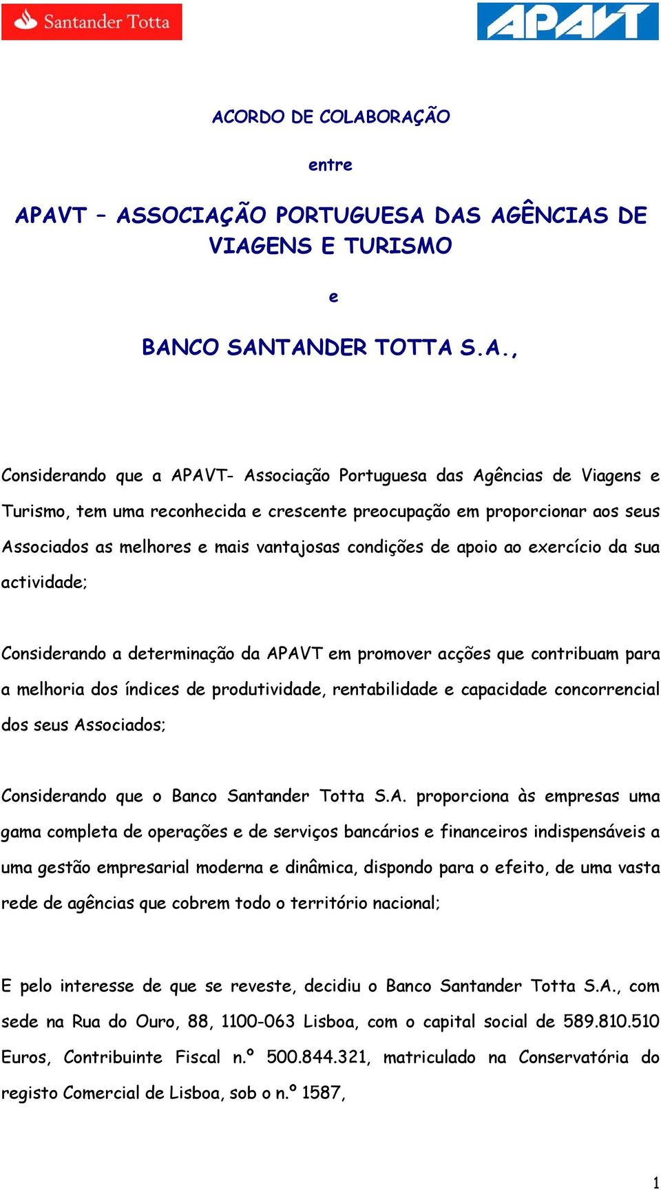da APAVT em promover acções que contribuam para a melhoria dos índices de produtividade, rentabilidade e capacidade concorrencial dos seus Associados; Considerando que o Banco Santander Totta S.A.