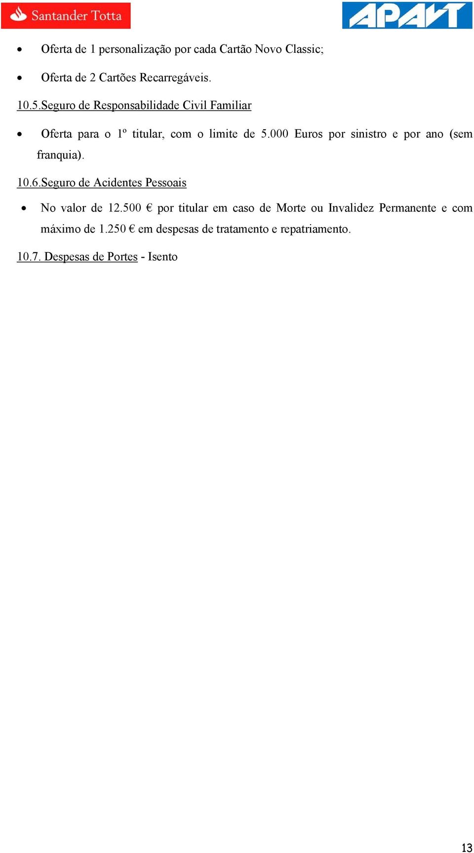 000 Euros por sinistro e por ano (sem franquia). 10.6.Seguro de Acidentes Pessoais No valor de 12.