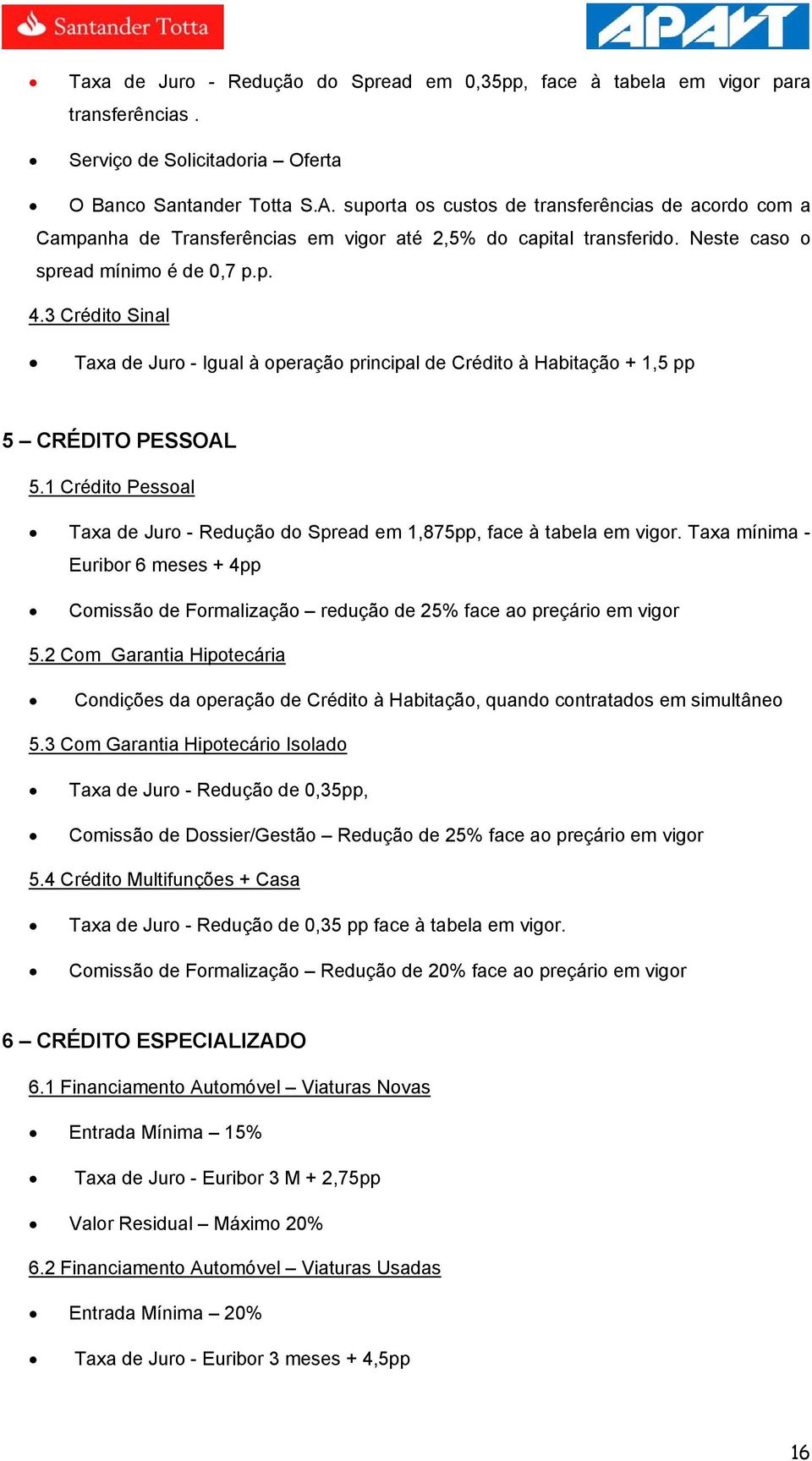 3 Crédito Sinal Taxa de Juro - Igual à operação principal de Crédito à Habitação + 1,5 pp 5 CRÉDITO PESSOAL 5.1 Crédito Pessoal Taxa de Juro - Redução do Spread em 1,875pp, face à tabela em vigor.