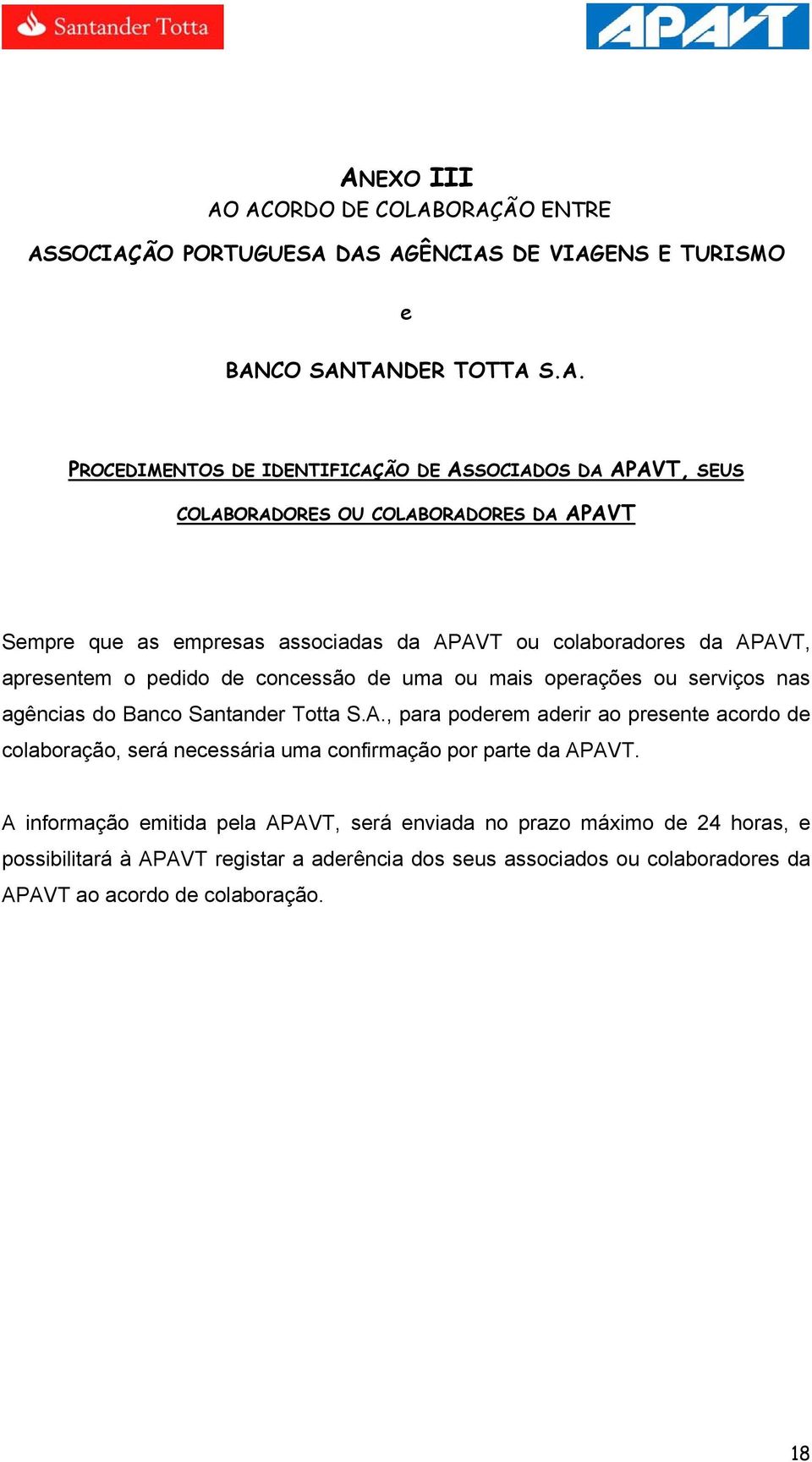 operações ou serviços nas agências do Banco Santander Totta S.A., para poderem aderir ao presente acordo de colaboração, será necessária uma confirmação por parte da APAVT.