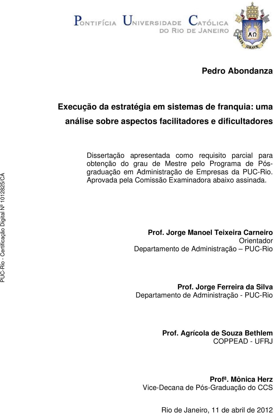 Aprovada pela Comissão Examinadora abaixo assinada. Prof. Jorge Manoel Teixeira Carneiro Orientador Departamento de Administração PUC-Rio Prof.