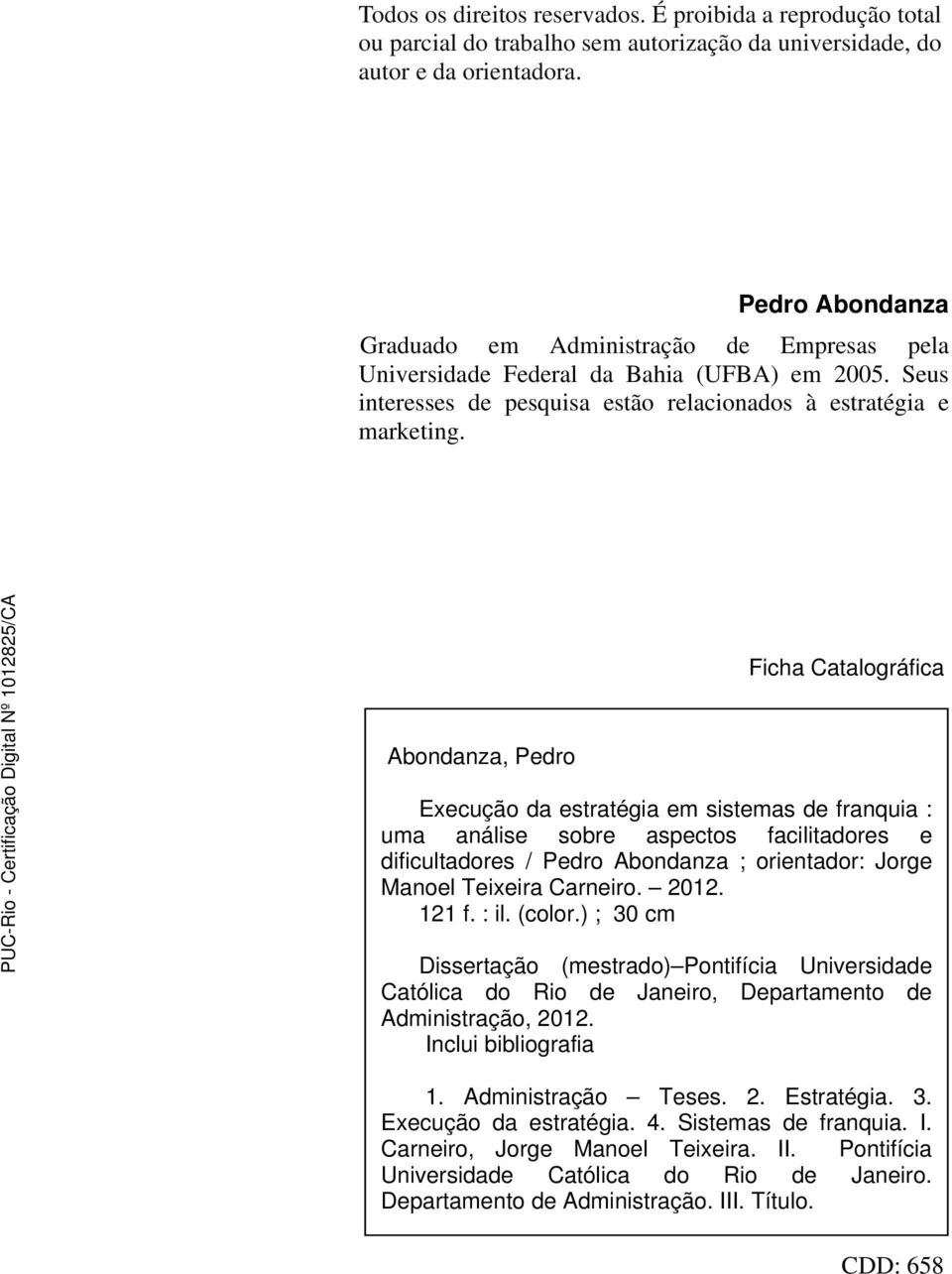 Ficha Catalográfica Abondanza, Pedro Execução da estratégia em sistemas de franquia : uma análise sobre aspectos facilitadores e dificultadores / Pedro Abondanza ; orientador: Jorge Manoel Teixeira