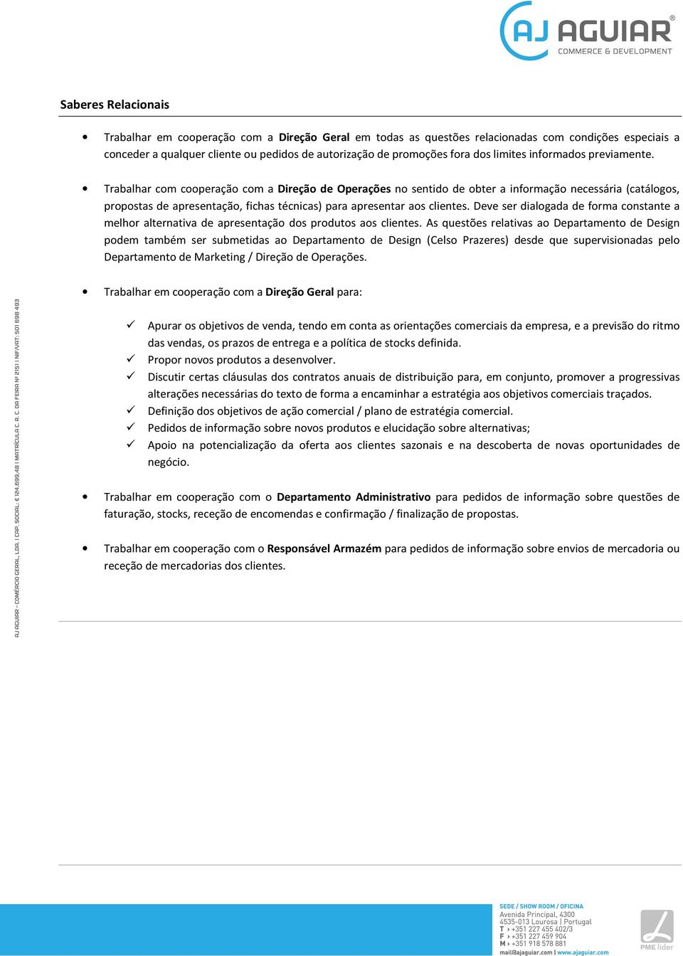 Trabalhar com cooperação com a Direção de Operações no sentido de obter a informação necessária (catálogos, propostas de apresentação, fichas técnicas) para apresentar aos clientes.