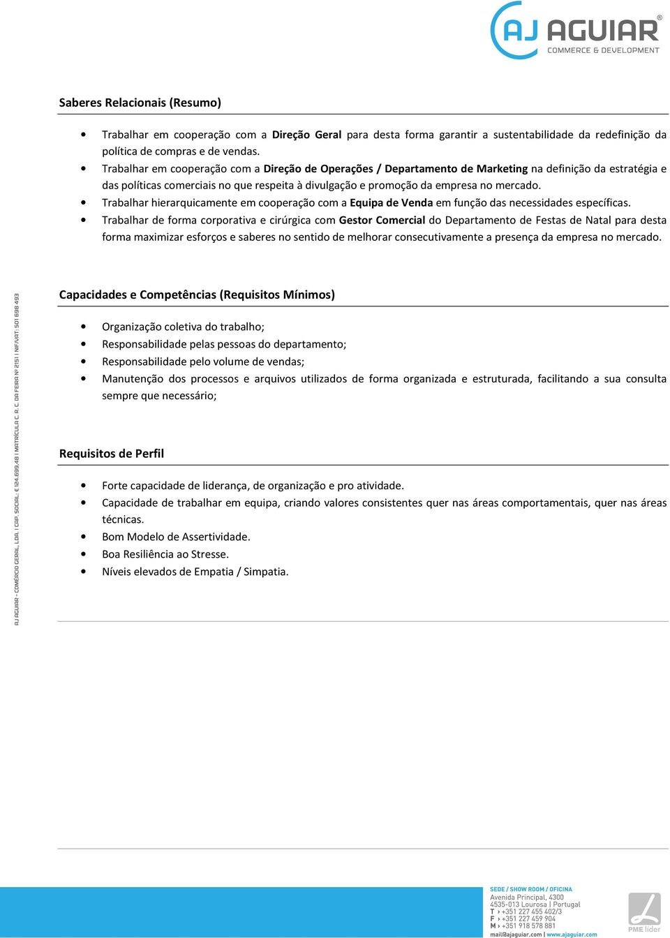 Trabalhar hierarquicamente em cooperação com a Equipa de Venda em função das necessidades específicas.