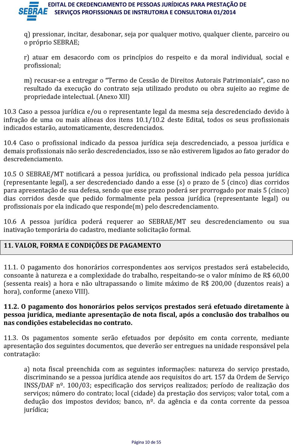 intelectual. (Anexo XII) 10.3 Caso a pessoa jurídica e/ou o representante legal da mesma seja descredenciado devido à infração de uma ou mais alíneas dos itens 10.1/10.